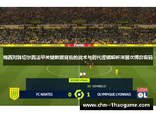 梅西对阵切尔西法甲关键数据背后的战术与时代逻辑解析深层次博弈密码