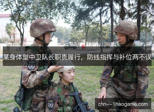 某身体型中卫队长职责履行,防线指挥与补位两不误 某身体型中卫队长职责履行,防线指挥与补位两不误